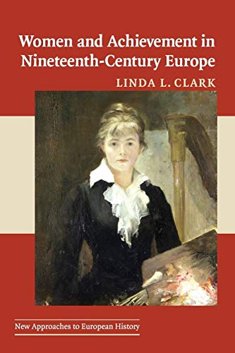 Imagen de archivo de WOMEN AND ACHIEVEMENT IN NINETEENTH-CENTURY EUROPE (NEW APPROACHES TO EUROPEAN HISTORY, SERIES NUMBER 40) 19th cent. a la venta por WONDERFUL BOOKS BY MAIL