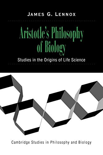 Aristotle's Philosophy of Biology: Studies in the Origins of Life Science (Cambridge Studies in Philosophy and Biology) (9780521659765) by Lennox, James G.