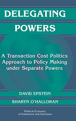 9780521660204: Delegating Powers Hardback: A Transaction Cost Politics Approach to Policy Making under Separate Powers (Political Economy of Institutions and Decisions)
