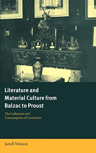 Beispielbild fr Literature and Material Culture from Balzac to Proust: The Collection and Consumption of Curiosities zum Verkauf von Anybook.com