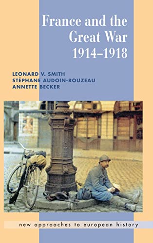 France and the Great War (New Approaches to European History, Series Number 26) (9780521661768) by Smith, Leonard V.; Audoin-Rouzeau, StÃ©phane; Becker, Annette