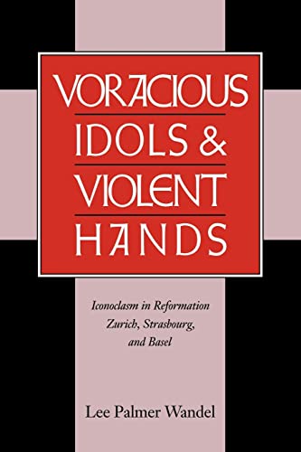 Beispielbild fr Voracious Idols and Violent Hands: Iconoclasm in Reformation Zurich, Strasbourg, and Basel zum Verkauf von ThriftBooks-Atlanta