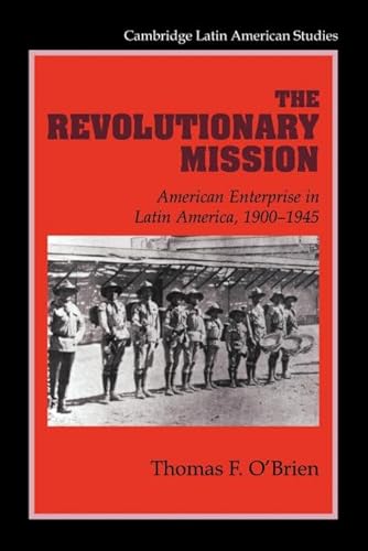 Imagen de stock para The Revolutionary Mission: American Enterprise in Latin America, 1900 1945: 81 (Cambridge Latin American Studies, Series Number 81)