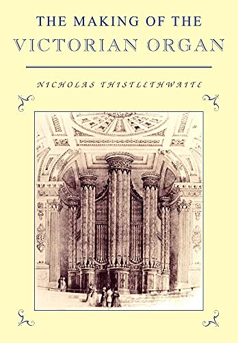 Stock image for The Making of the Victorian Organ (Cambridge Musical Texts and Monographs)