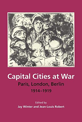 9780521668149: Capital Cities at War: Paris, London, Berlin 1914–1919 (Studies in the Social and Cultural History of Modern Warfare, Series Number 2)