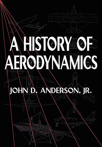 A History of Aerodynamics: And Its Impact on Flying Machines (Cambridge Aerospace Series, Series Number 8) (9780521669559) by John D. Anderson Jr.