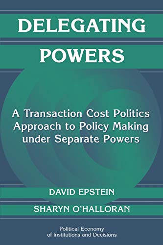 9780521669603: Delegating Powers Paperback: A Transaction Cost Politics Approach to Policy Making under Separate Powers (Political Economy of Institutions and Decisions)
