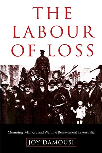 Stock image for The Labour of Loss: Mourning, Memory And Wartime Bereavement In Australia: 7 (Studies in the Social and Cultural History of Modern Warfare, Series Number 7) for sale by WorldofBooks