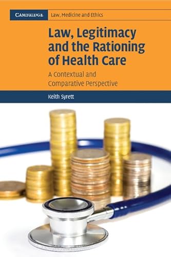 Stock image for Law, Legitimacy and the Rationing of Health Care: A Contextual and Comparative Perspective (Cambridge Law, Medicine and Ethics) for sale by AwesomeBooks