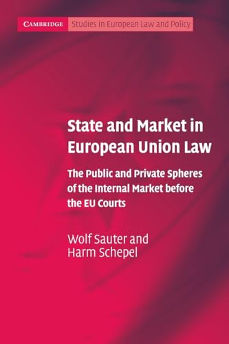 State and Market in European Union Law: The Public and Private Spheres of the Internal Market before the EU Courts (Cambridge Studies in European Law and Policy) (9780521674478) by Sauter, Wolf; Schepel, Harm