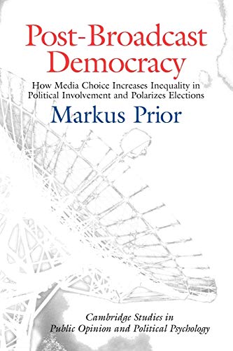 Stock image for Post-Broadcast Democracy: How Media Choice Increases Inequality in Political Involvement and Polarizes Elections (Cambridge Studies in Public Opinion and Political Psychology) for sale by SecondSale