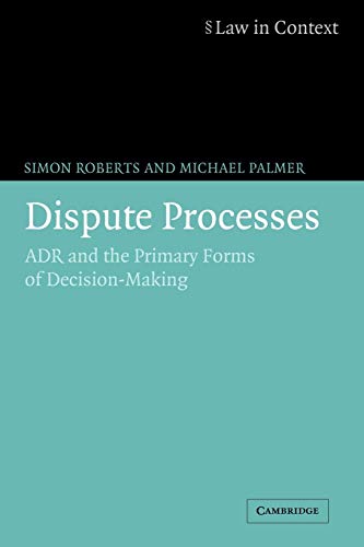 Dispute Processes: ADR and the Primary Forms of Decision-Making (Law in Context) (9780521676014) by Roberts, Simon; Palmer, Michael