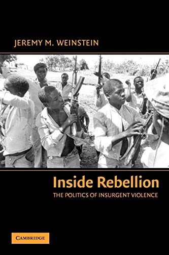 Inside Rebellion: The Politics of Insurgent Violence (Cambridge Studies in Comparative Politics) (9780521677974) by Weinstein, Jeremy M.