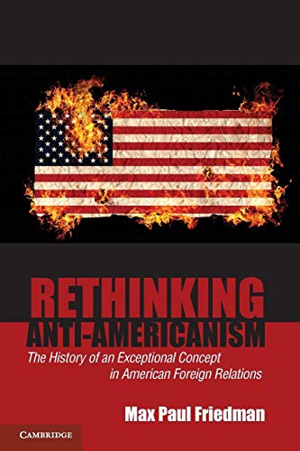 Stock image for Rethinking Anti-Americanism: The History of an Exceptional Concept in American Foreign Relations for sale by Chiron Media
