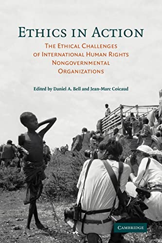 Ethics in Action: The Ethical Challenges of International Human Rights Nongovernmental Organizations - Bell, Daniel A.