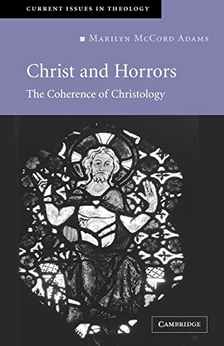 Imagen de archivo de Christ and Horrors: The Coherence of Christology (Current Issues in Theology, Series Number 4) a la venta por GF Books, Inc.