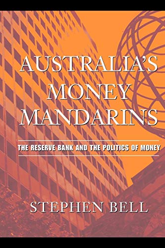 Australia's Monetary Mandarins. The Reserve Bank and the Politics of Money