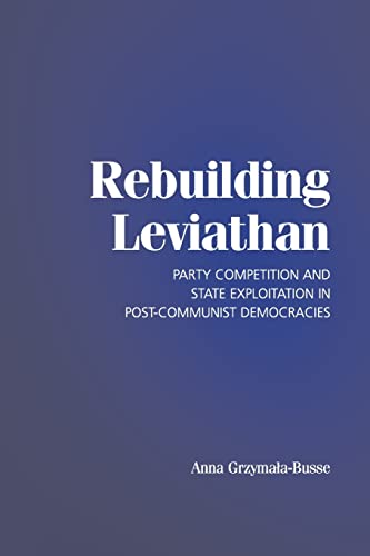 Beispielbild fr Rebuilding Leviathan: Party Competition and State Exploitation in Post-Communist Democracies (Cambridge Studies in Comparative Politics) zum Verkauf von Wonder Book