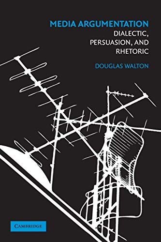 Media Argumentation: Dialectic, Persuasion and Rhetoric (9780521700306) by Walton, Douglas