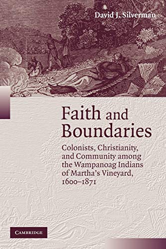 Faith and Boundaries : Colonists, Christianity, and Community Among the Wampanoag Indians of Martha's Vineyard, 1600 1871 - David J. Silverman