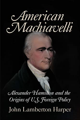 Stock image for American Machiavelli: Alexander Hamilton and the Origins of U.S. Foreign Policy for sale by GF Books, Inc.