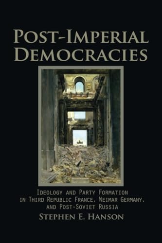9780521709859: Post-Imperial Democracies: Ideology and Party Formation in Third Republic France, Weimar Germany, and Post-Soviet Russia (Cambridge Studies in Comparative Politics)