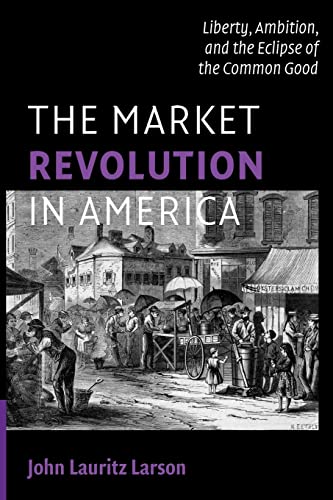 Stock image for The Market Revolution in America: Liberty, Ambition, and the Eclipse of the Common Good (Cambridge Essential Histories) for sale by Goodwill Southern California