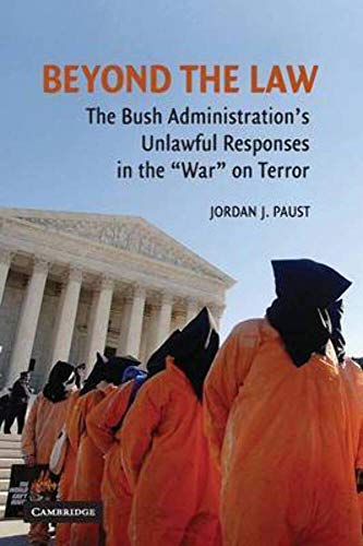 Beyond the Law: The Bush Administration's Unlawful Responses in the "War" on Terror