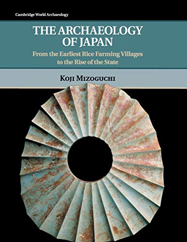 9780521711883: The Archaeology Of Japan: From the Earliest Rice Farming Villages to the Rise of the State (Cambridge World Archaeology)