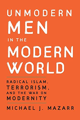 Unmodern Men in the Modern World: Radical Islam, Terrorism, and the War on Modernity (9780521712910) by Mazarr, Michael J.