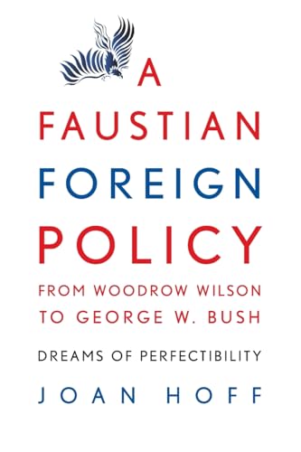 Stock image for A Faustian Foreign Policy from Woodrow Wilson to George W. Bush: Dreams of Perfectibility for sale by SecondSale