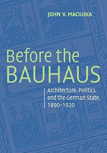 

Before the Bauhaus: Architecture, Politics, and the German State, 1890â"1920 (Modern Architecture and Cultural Identity)