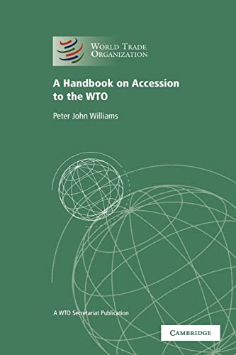 

A Handbook on Accession to the WTO: A WTO Secretariat Publication (World Trade Organization)