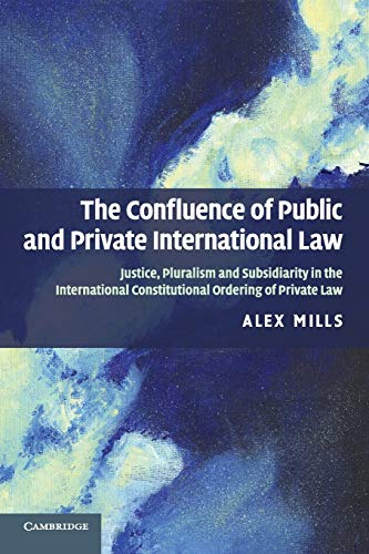 Stock image for The Confluence of Public and Private International Law: Justice, Pluralism and Subsidiarity in the International Constitutional Ordering of Private Law for sale by WorldofBooks