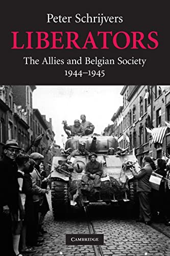 Liberators: The Allies and Belgian Society, 1944?1945 (Studies in the Social and Cultural History of Modern Warfare, Series Number 31) - Schrijvers, Peter