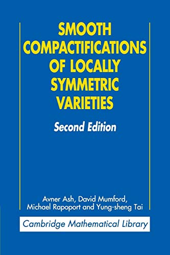 Smooth Compactifications of Locally Symmetric Varieties (Cambridge Mathematical Library) (9780521739559) by Ash, Avner; Mumford, David; Rapoport, Michael; Tai, Yung-sheng