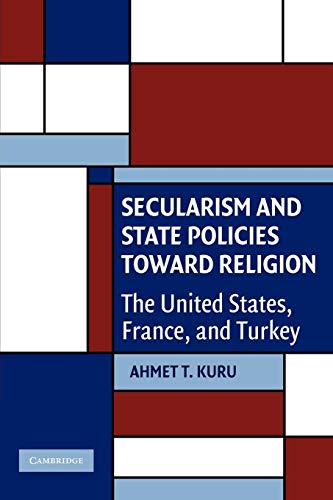 Secularism and State Policies toward Religion: The United States, France, and Turkey - Ahmet T. Kuru