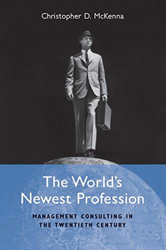 9780521757591: The World's Newest Profession: Management Consulting in the Twentieth Century (Cambridge Studies in the Emergence of Global Enterprise)