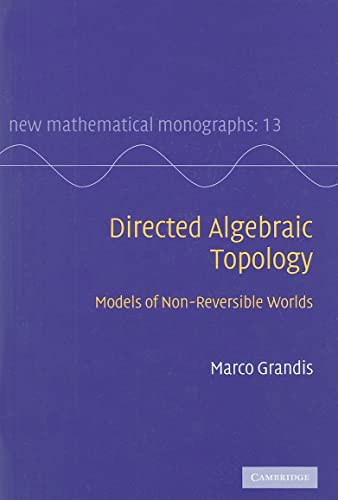 9780521760362: Directed Algebraic Topology: Models of Non-Reversible Worlds: 13 (New Mathematical Monographs, Series Number 13)