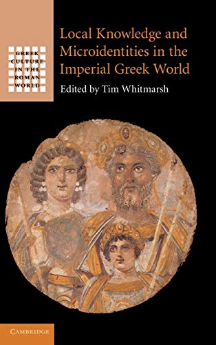 

Local Knowledge and Microidentities in the Imperial Greek World (Greek Culture in the Roman World)