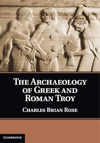The Archaeology of Greek and Roman Troy.
