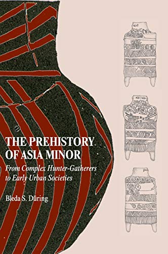 9780521763134: The Prehistory of Asia Minor: From Complex Hunter-Gatherers to Early Urban Societies