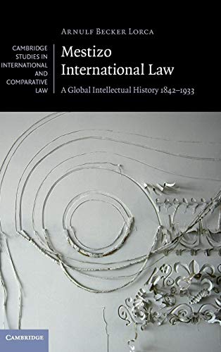 Beispielbild fr Mestizo International Law: A Global Intellectual History 1842-1933 (Cambridge Studies in International and Comparative Law, Series Number 115) zum Verkauf von Prior Books Ltd