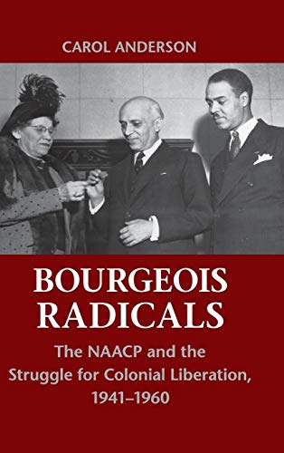 9780521763783: Bourgeois Radicals: The NAACP and the Struggle for Colonial Liberation, 1941–1960