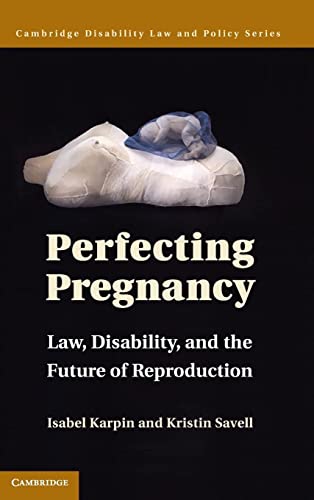 Imagen de archivo de Perfecting Pregnancy: Law, Disability, and the Future of Reproduction (Cambridge Disability Law and Policy Series) a la venta por AwesomeBooks