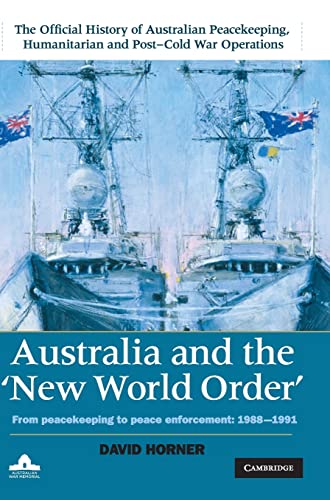 Australia and the New World Order: From Peacekeeping to Peace Enforcement: 1988â€“1991 (The Official History of Australian Peacekeeping, Humanitarian ... War Operations 5 Volume Set) (Volume 2) (9780521765879) by Horner, David