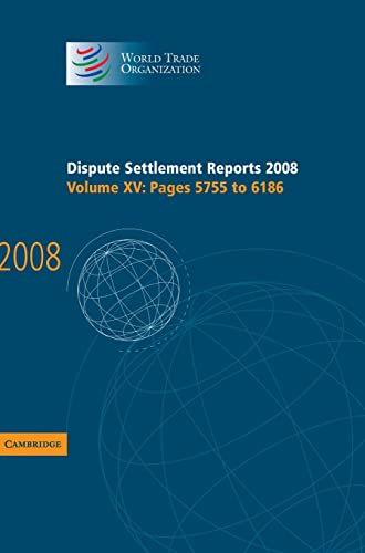 Dispute Settlement Reports 2008: Volume 15, Pages 5755-6186 (World Trade Organization Dispute Settlement Reports) (9780521766791) by World Trade Organization