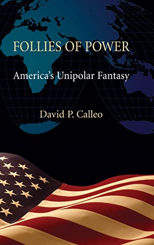 Stock image for Follies of Power : America's Unipolar Fantasy for sale by Better World Books