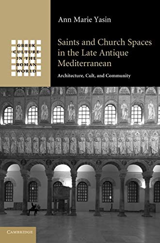 Saints and Church Spaces in the Late Antique Mediterranean: Architecture, Cult, and Community (Greek Culture in the Roman World) - Yasin, Ann Marie