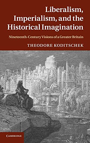 Beispielbild fr Liberalism, Imperialism, and the Historical Imagination: Nineteenth-Century Visions of a Greater Britain zum Verkauf von Reuseabook